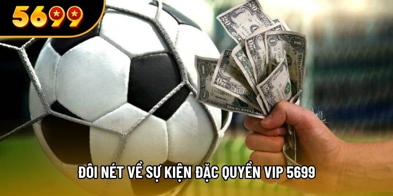 Đôi nét về sự kiện đặc quyền vip 5699