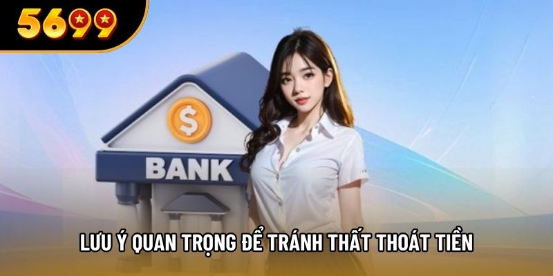 Lưu ý quan trọng để tránh thất thoát tiền