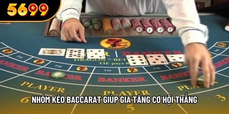 Nhóm kéo baccarat giúp gia tăng cơ hội thắng